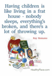Having children is like living in a frat house - nobody sleeps, everything's broken, and there's a lot of throwing up.